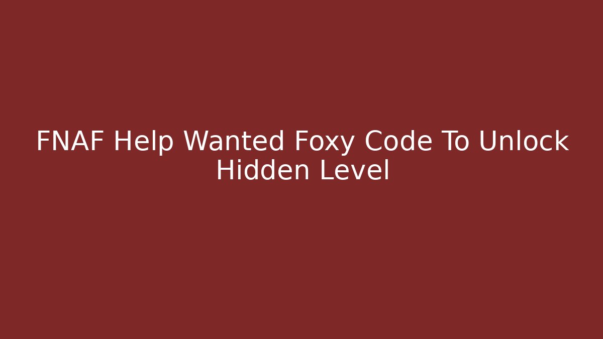 FNAF Help Wanted Foxy Code To Unlock Hidden Level - Vintage E-Juice