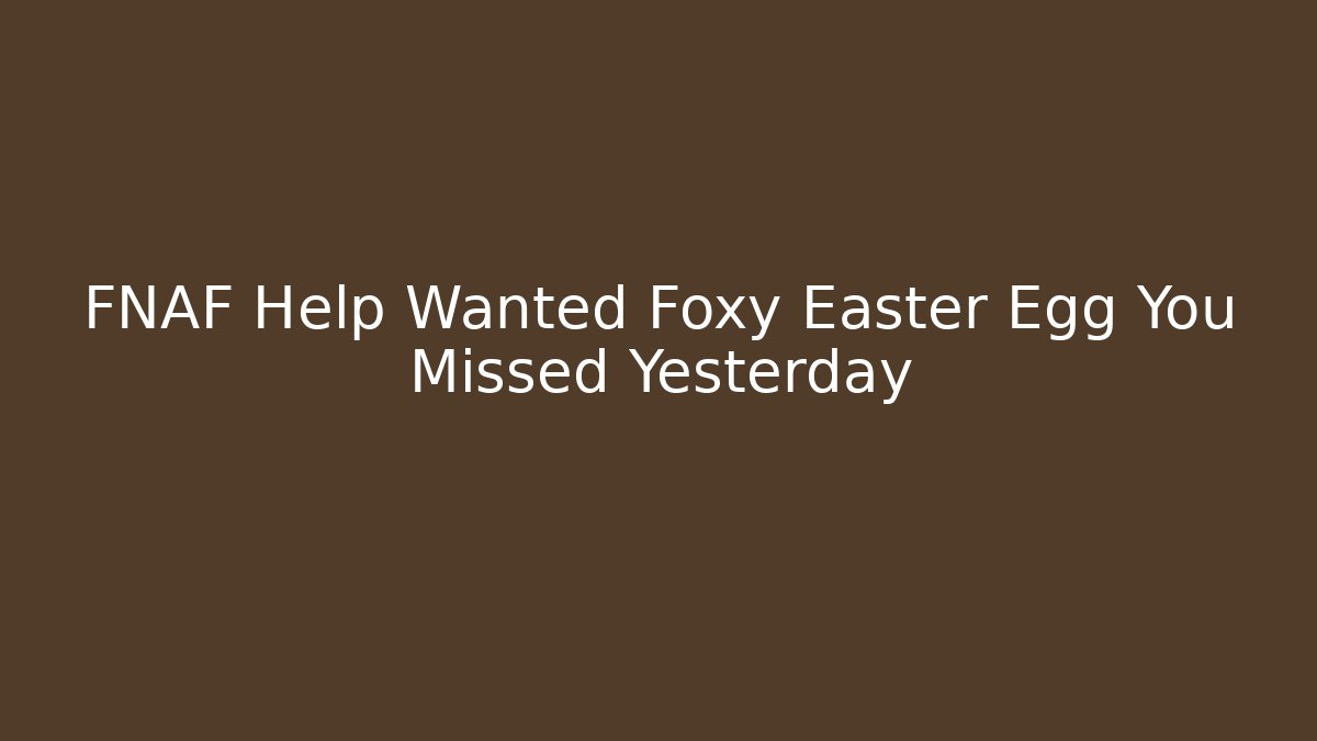 FNAF Help Wanted Foxy Easter Egg You Missed Yesterday