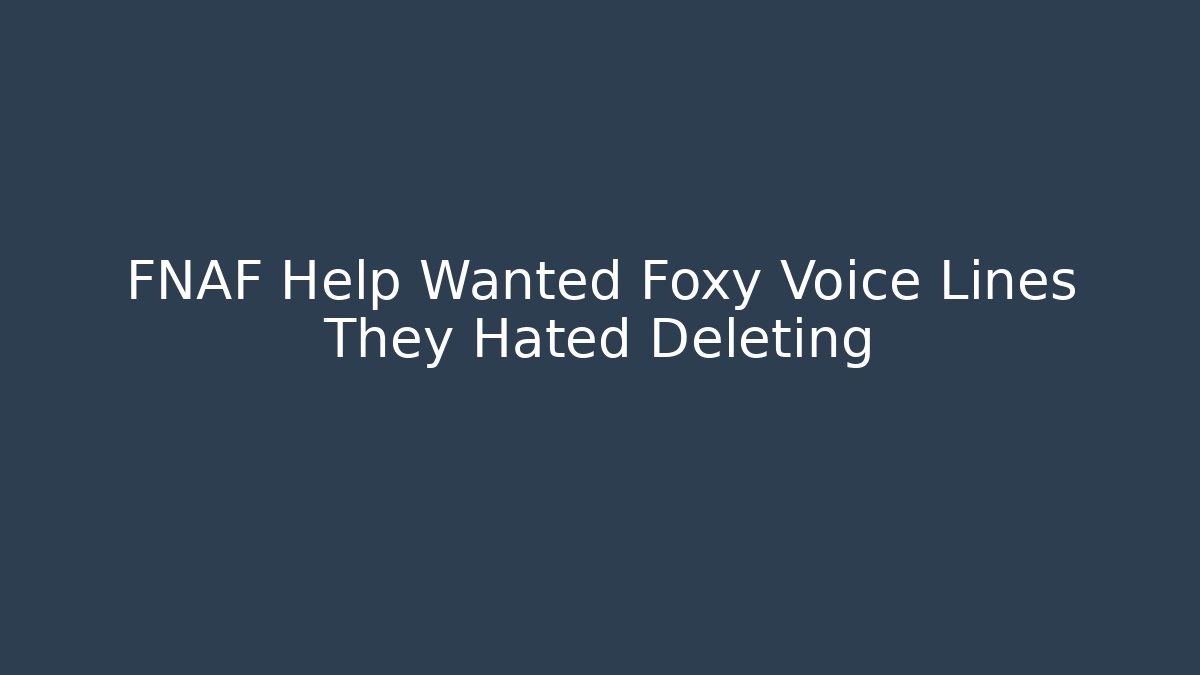 FNAF Help Wanted Foxy Voice Lines They Hated Deleting