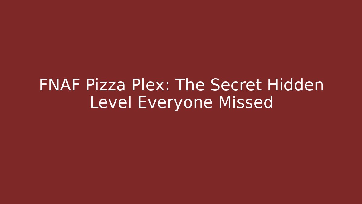 FNAF Pizza Plex: The Secret Hidden Level Everyone Missed