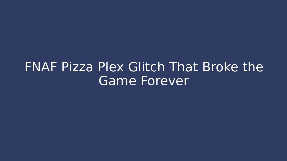 FNAF Pizza Plex Glitch That Broke the Game Forever