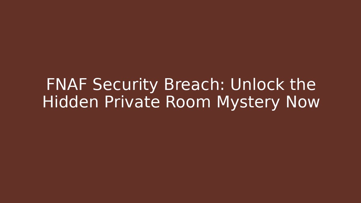 FNAF Security Breach: Unlock the Hidden Private Room Mystery Now