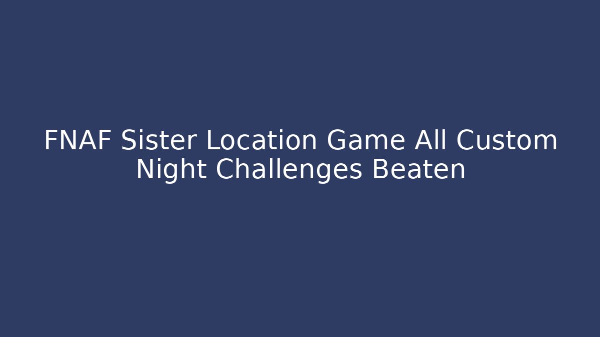 FNAF Sister Location Game All Custom Night Challenges Beaten