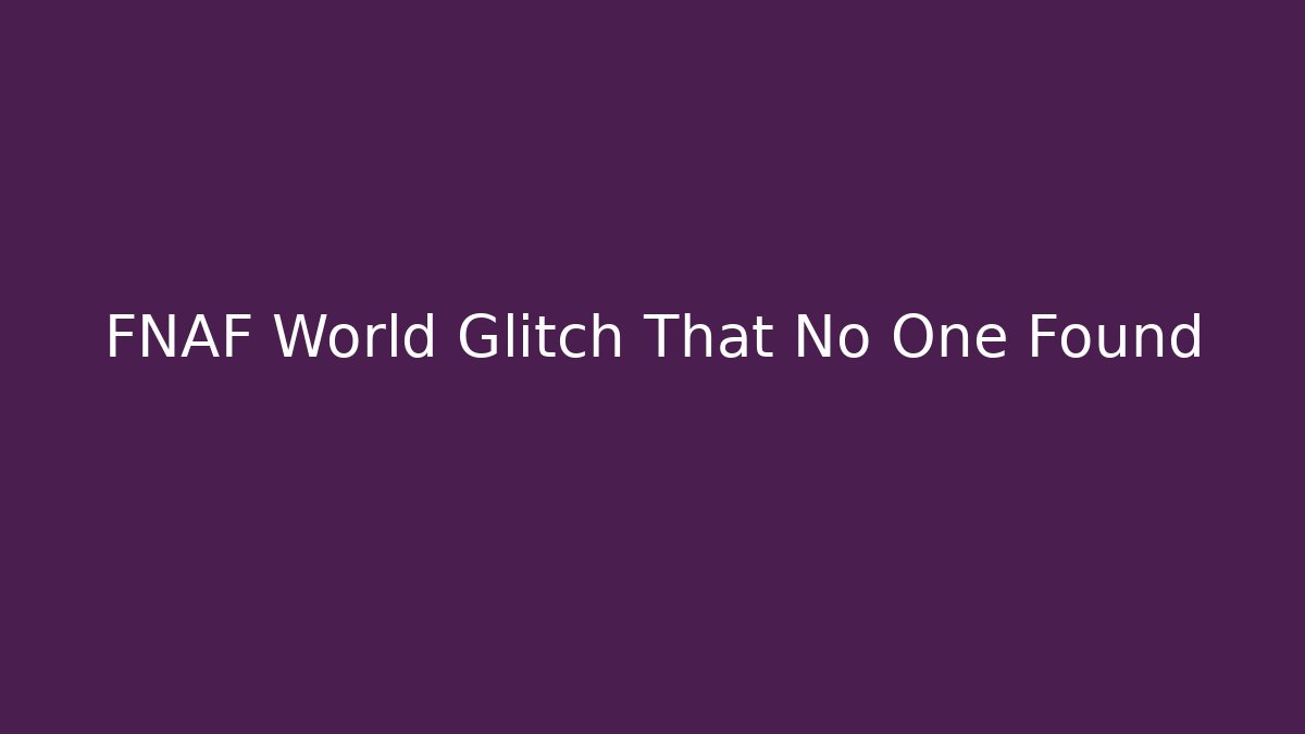 FNAF World Glitch That No One Found
