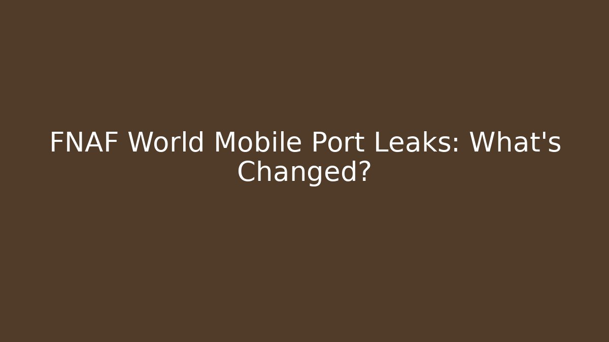 FNAF World Mobile Port Leaks: What's Changed?