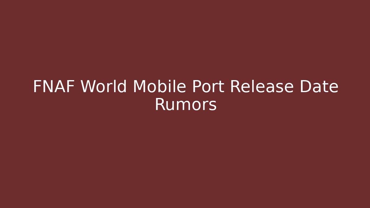 FNAF World Mobile Port Release Date Rumors