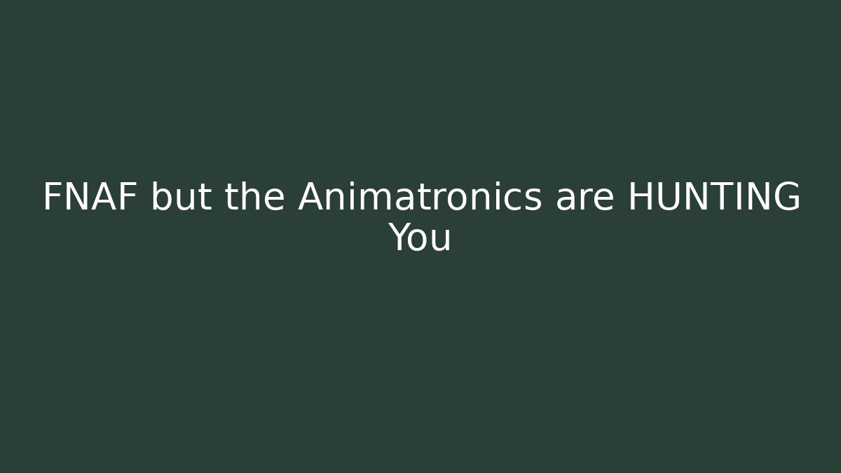 FNAF but the Animatronics are HUNTING You