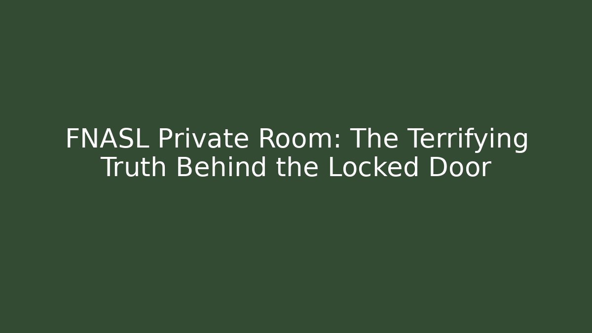 FNASL Private Room: The Terrifying Truth Behind the Locked Door