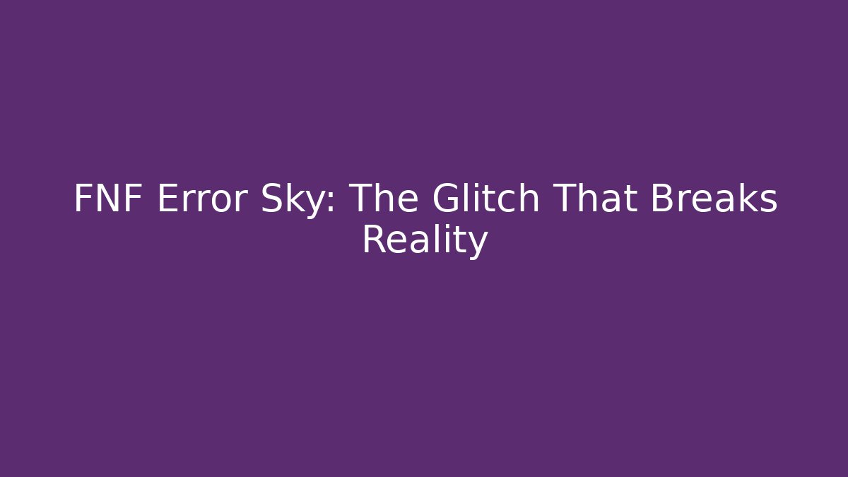 FNF Error Sky: The Glitch That Breaks Reality