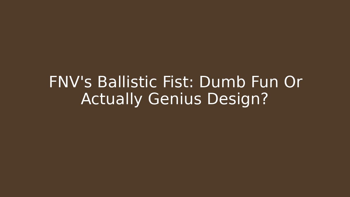 FNV's Ballistic Fist: Dumb Fun Or Actually Genius Design?