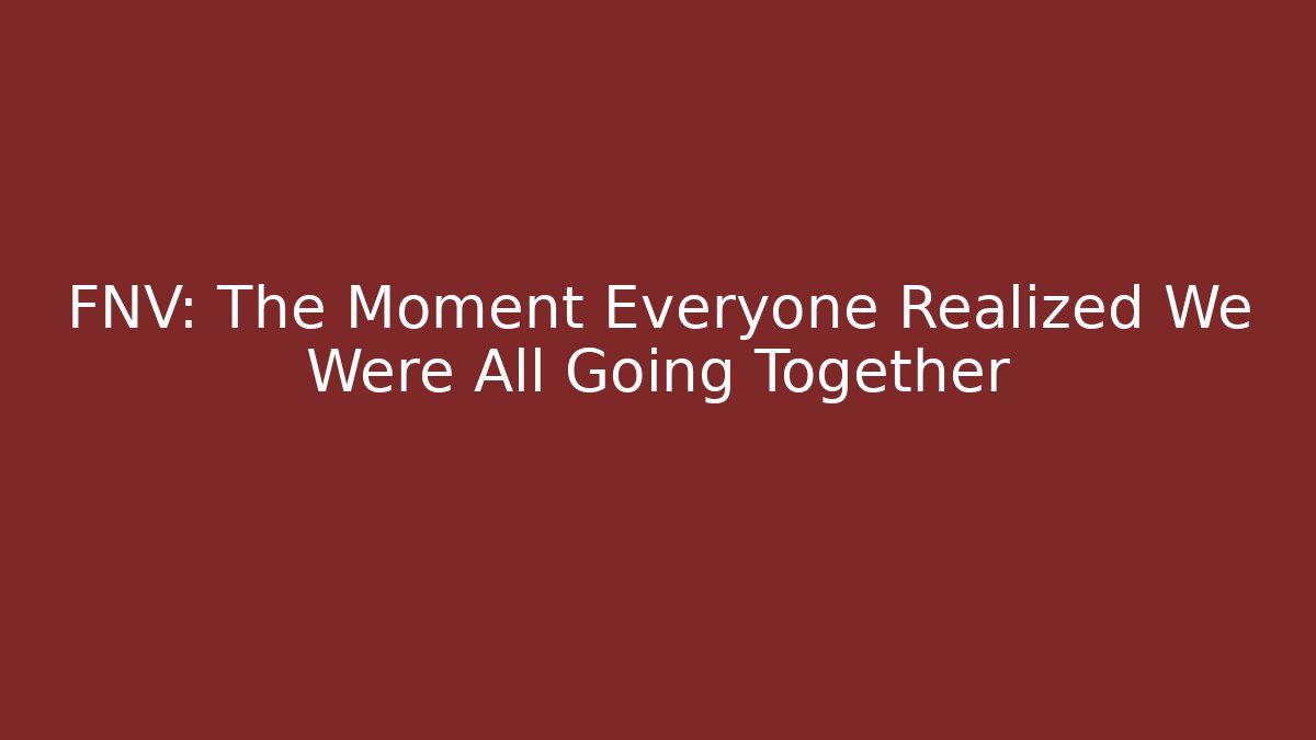 FNV: The Moment Everyone Realized We Were All Going Together