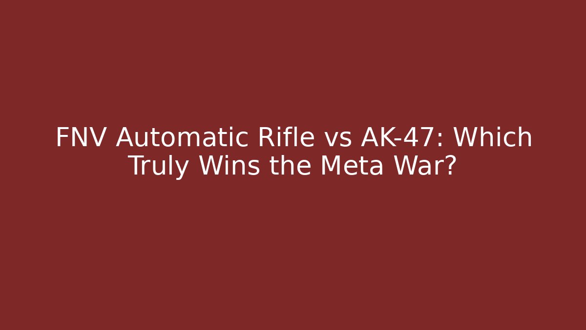 FNV Automatic Rifle vs AK-47: Which Truly Wins the Meta War?