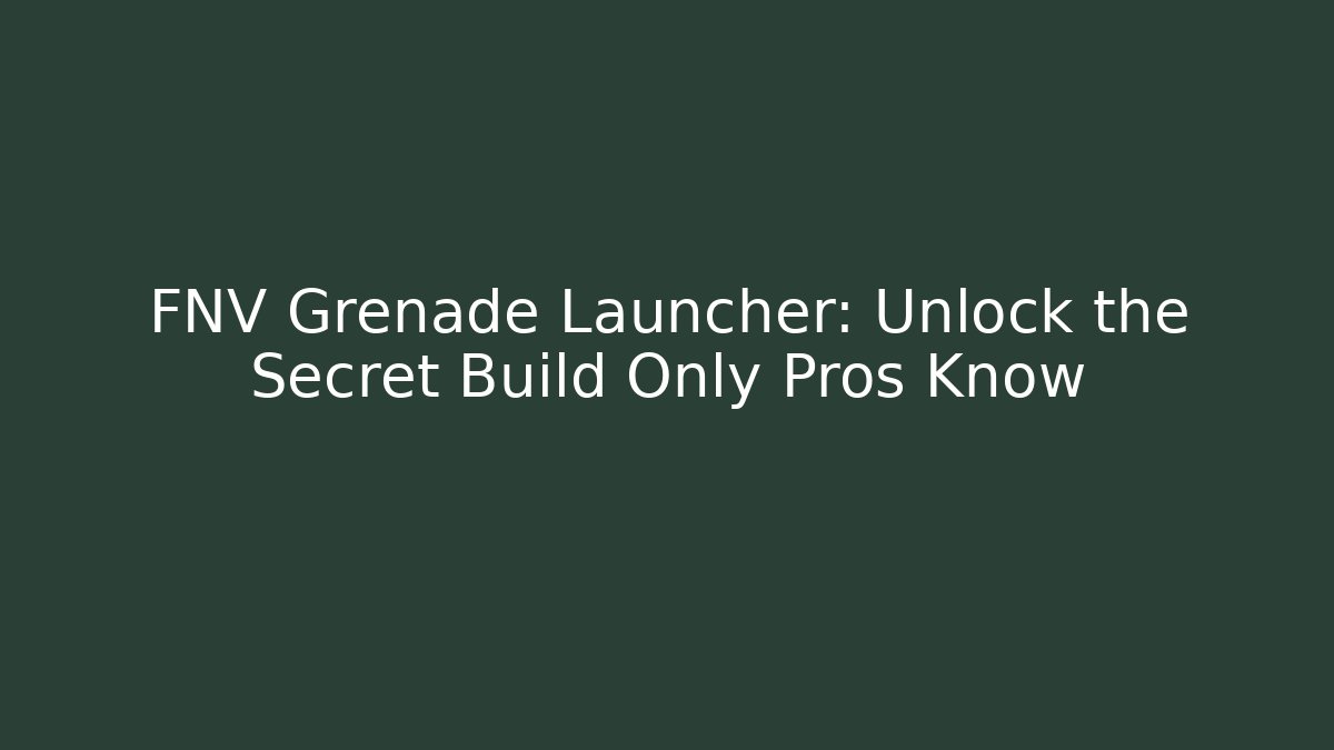 FNV Grenade Launcher: Unlock the Secret Build Only Pros Know
