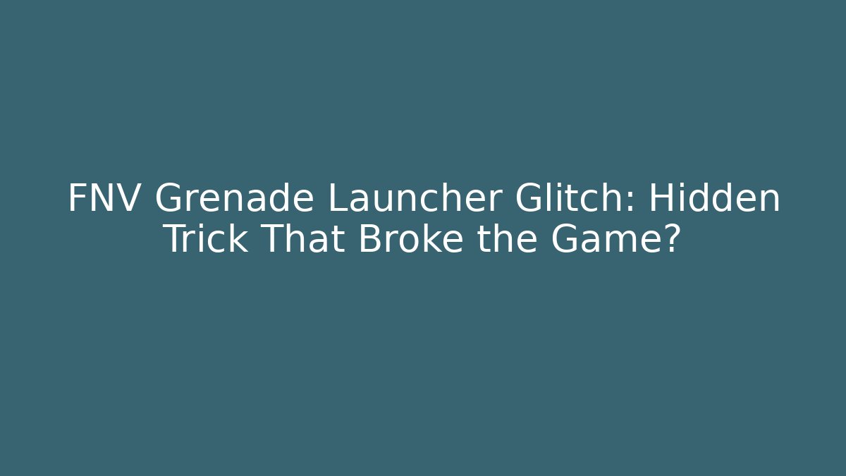 FNV Grenade Launcher Glitch: Hidden Trick That Broke the Game?