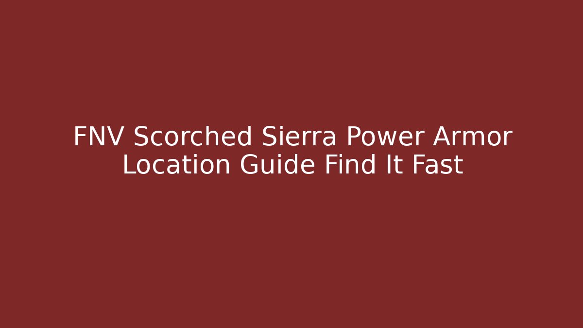 FNV Scorched Sierra Power Armor Location Guide Find It Fast