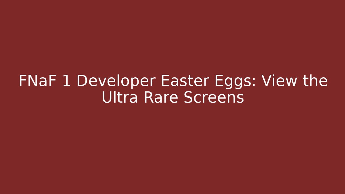 FNaF 1 Developer Easter Eggs: View the Ultra Rare Screens