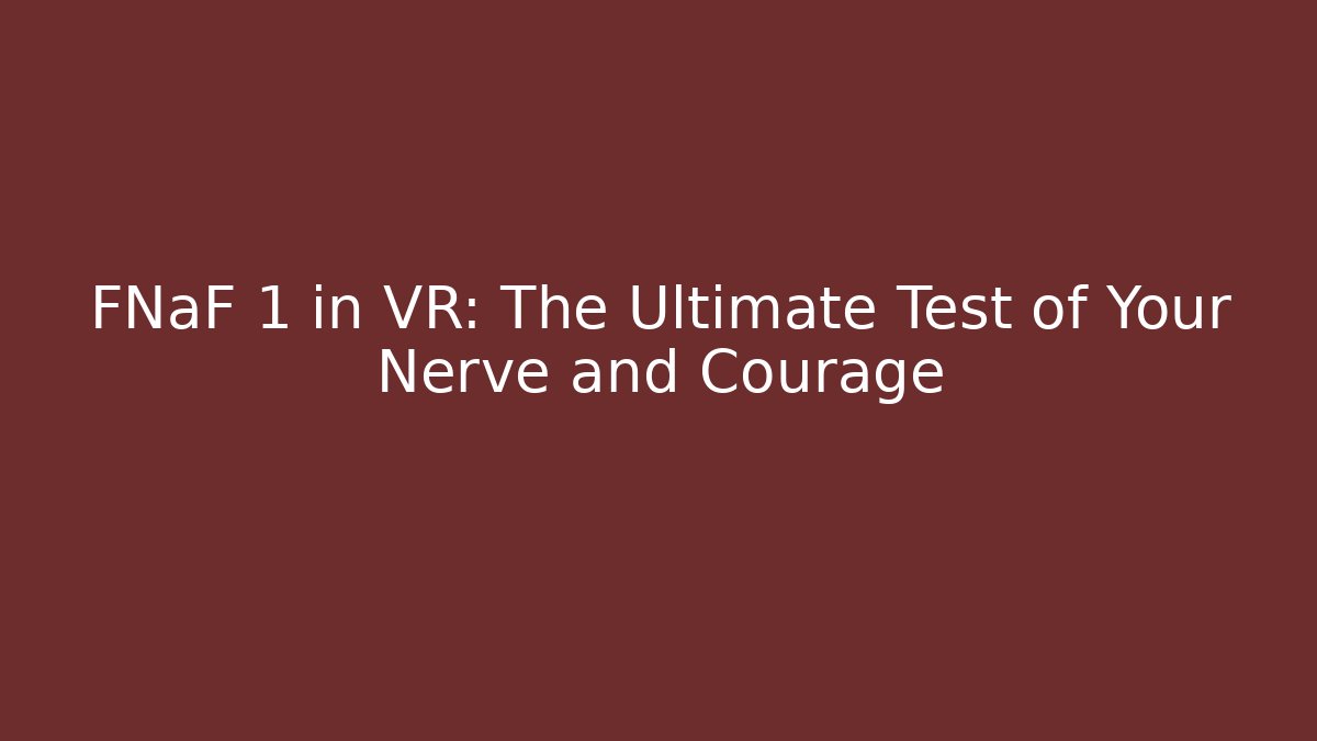 FNaF 1 in VR: The Ultimate Test of Your Nerve and Courage