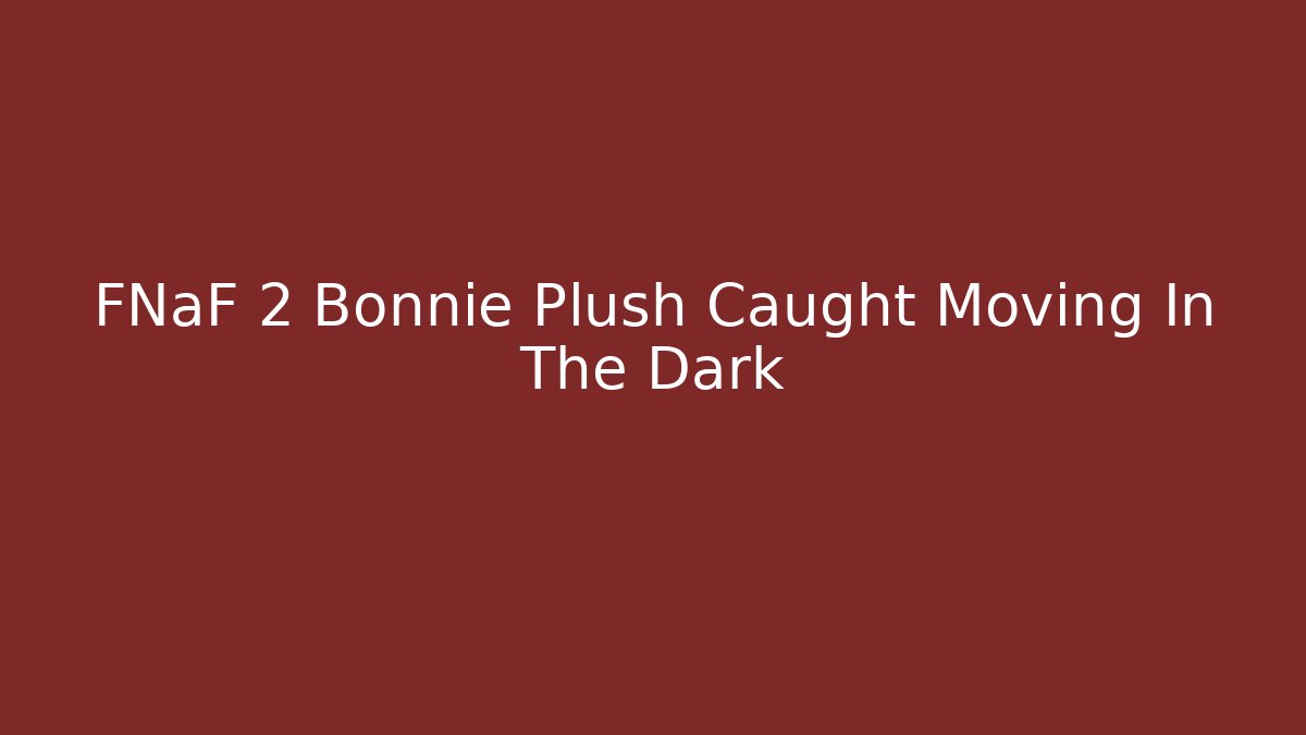FNaF 2 Bonnie Plush Caught Moving In The Dark - Vintage E-Juice