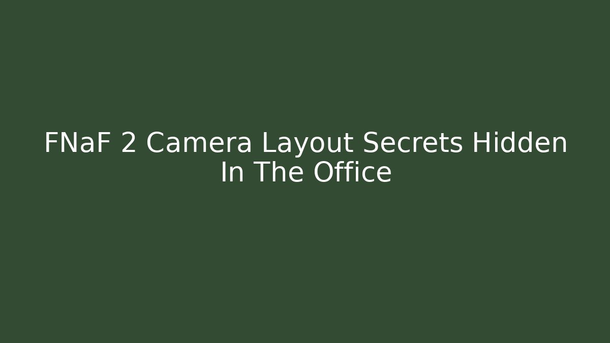 FNaF 2 Camera Layout Secrets Hidden In The Office
