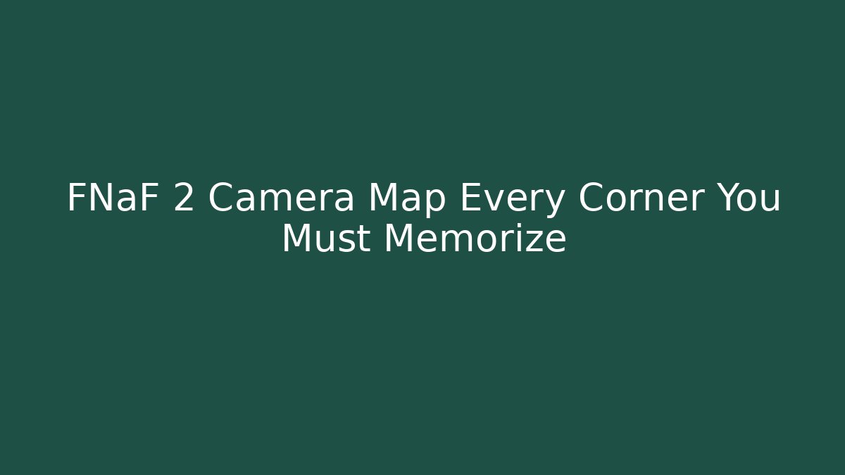 FNaF 2 Camera Map Every Corner You Must Memorize