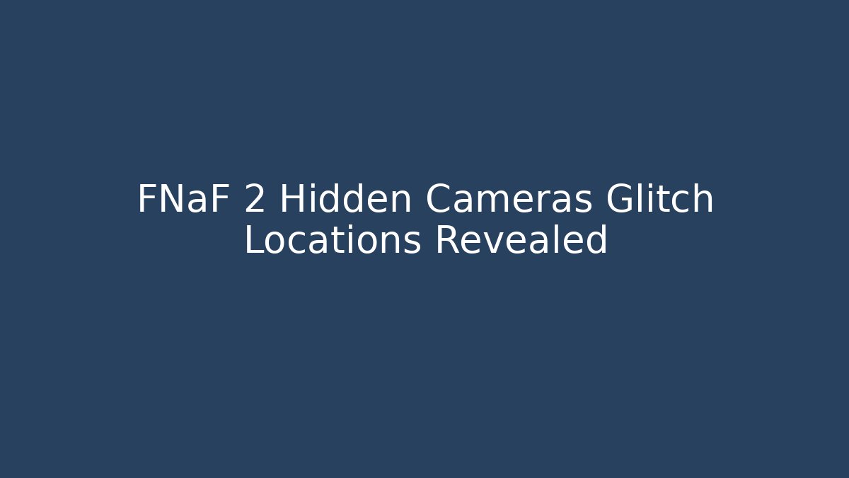 FNaF 2 Hidden Cameras Glitch Locations Revealed