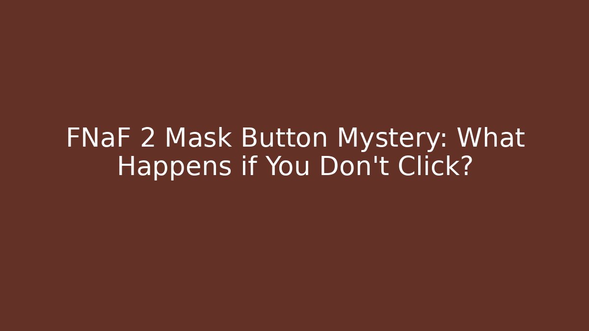 FNaF 2 Mask Button Mystery: What Happens if You Don't Click?