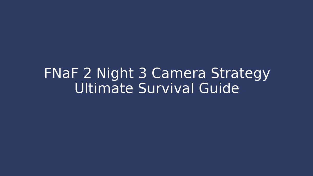 FNaF 2 Night 3 Camera Strategy Ultimate Survival Guide - Vintage E-Juice