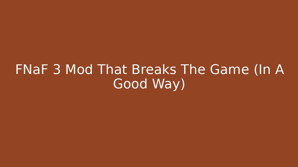 FNaF 3 Mod That Breaks The Game (In A Good Way)