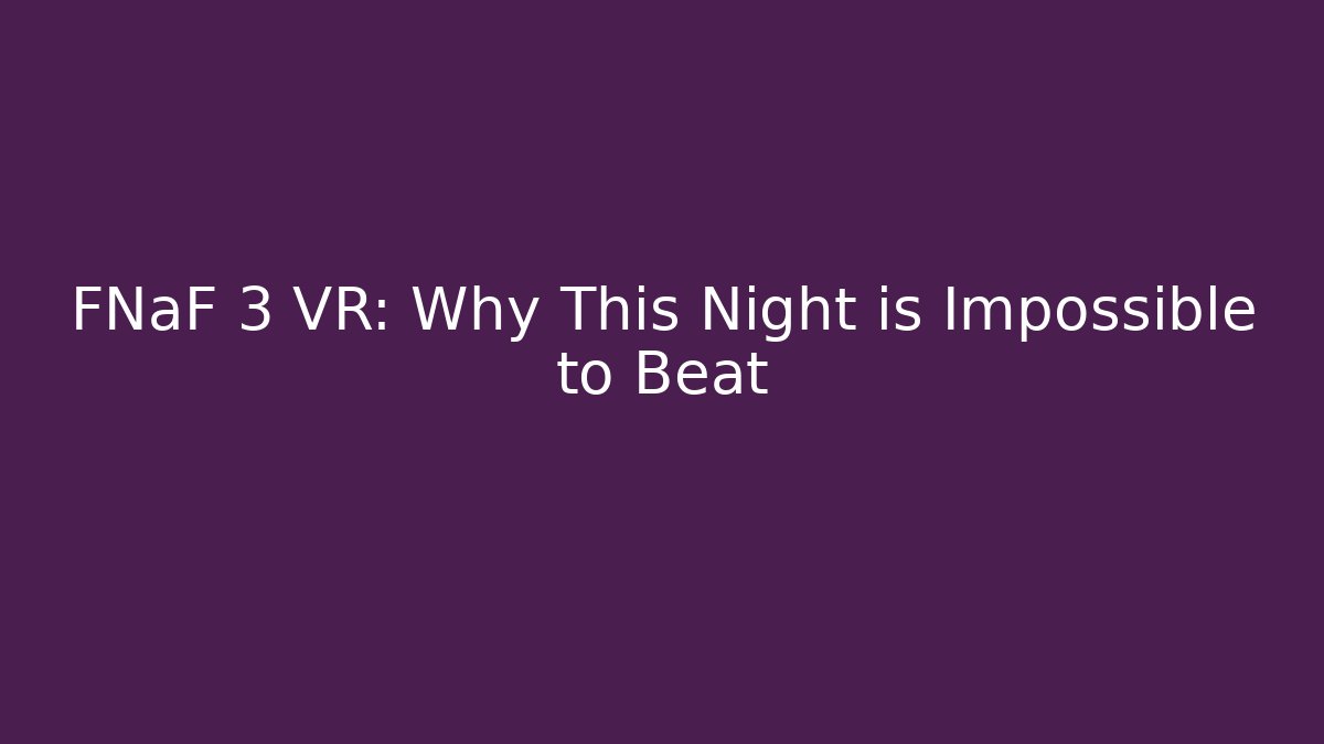 FNaF 3 VR: Why This Night is Impossible to Beat - Vintage E-Juice