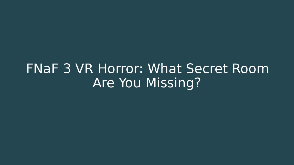 FNaF 3 VR Horror: What Secret Room Are You Missing?