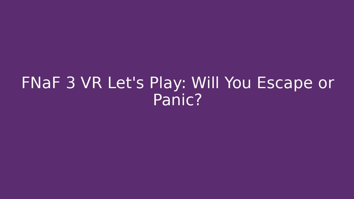 FNaF 3 VR Let's Play: Will You Escape or Panic?