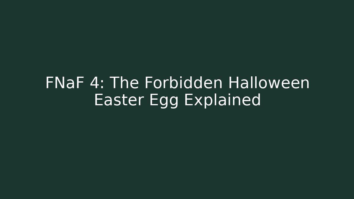 FNaF 4: The Forbidden Halloween Easter Egg Explained