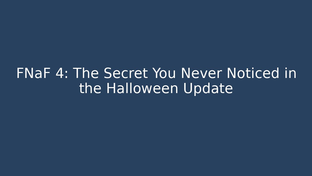 FNaF 4: The Secret You Never Noticed in the Halloween Update