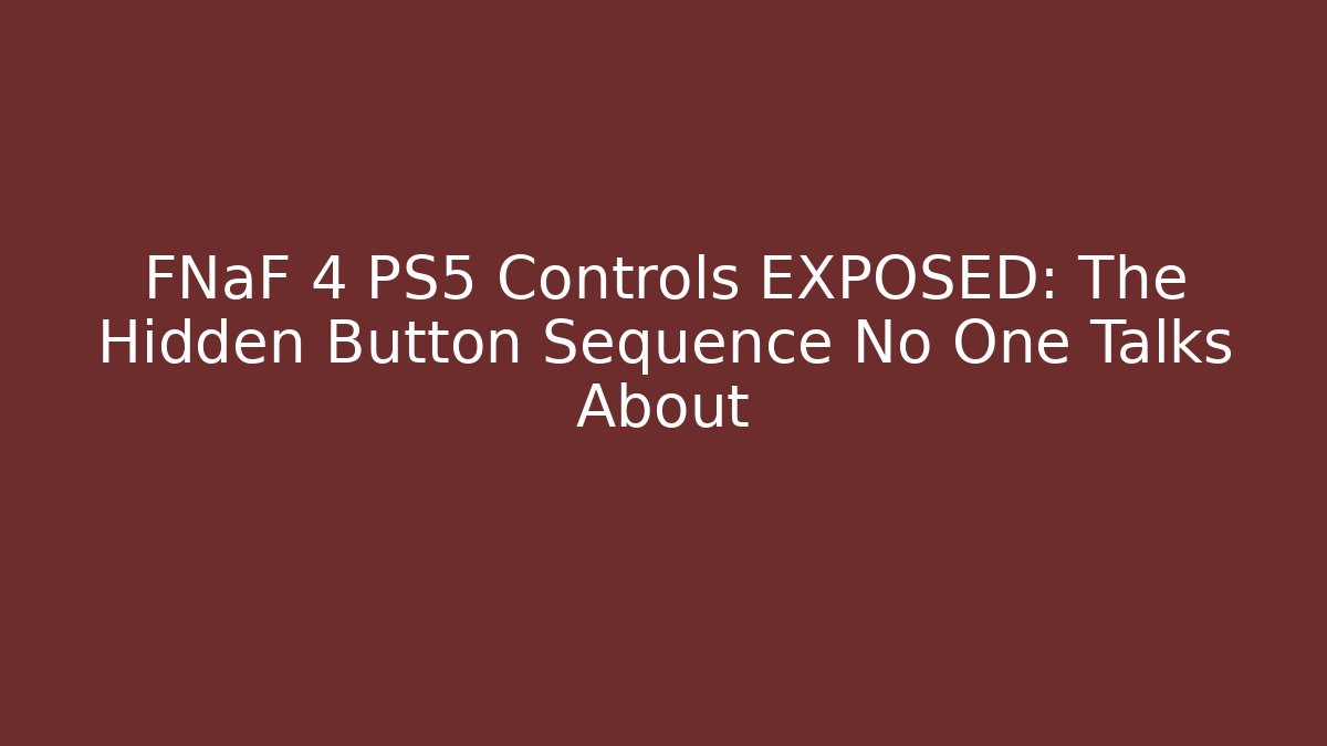 FNaF 4 PS5 Controls EXPOSED: The Hidden Button Sequence No One Talks About - Vintage E-Juice