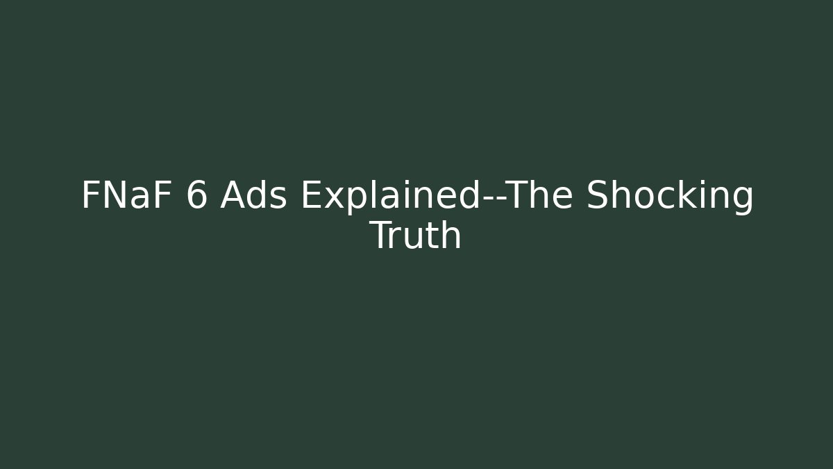 FNaF 6 Ads Explained—The Shocking Truth