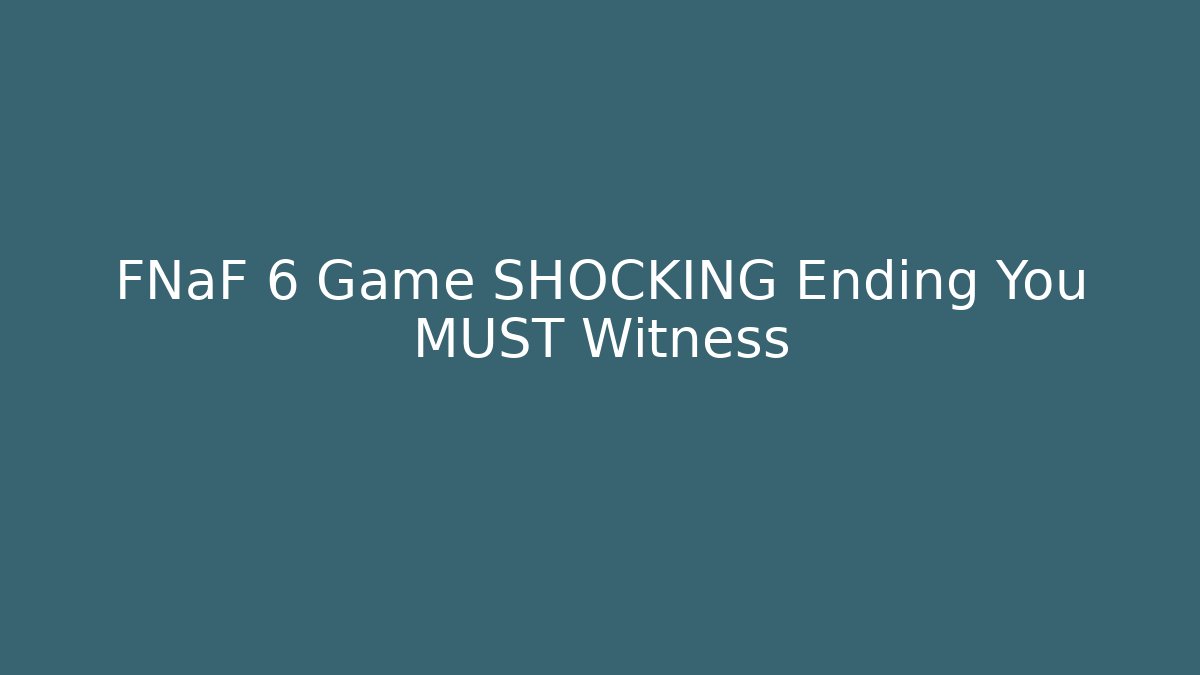 FNaF 6 Game SHOCKING Ending You MUST Witness