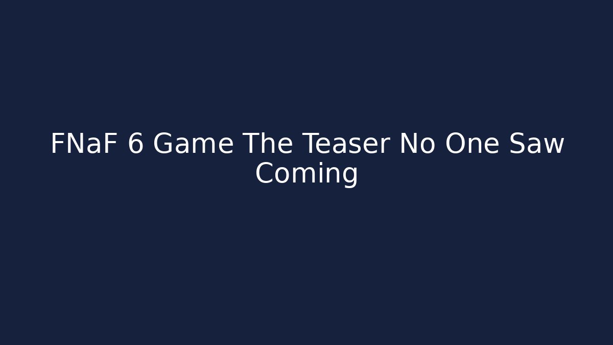 FNaF 6 Game The Teaser No One Saw Coming
