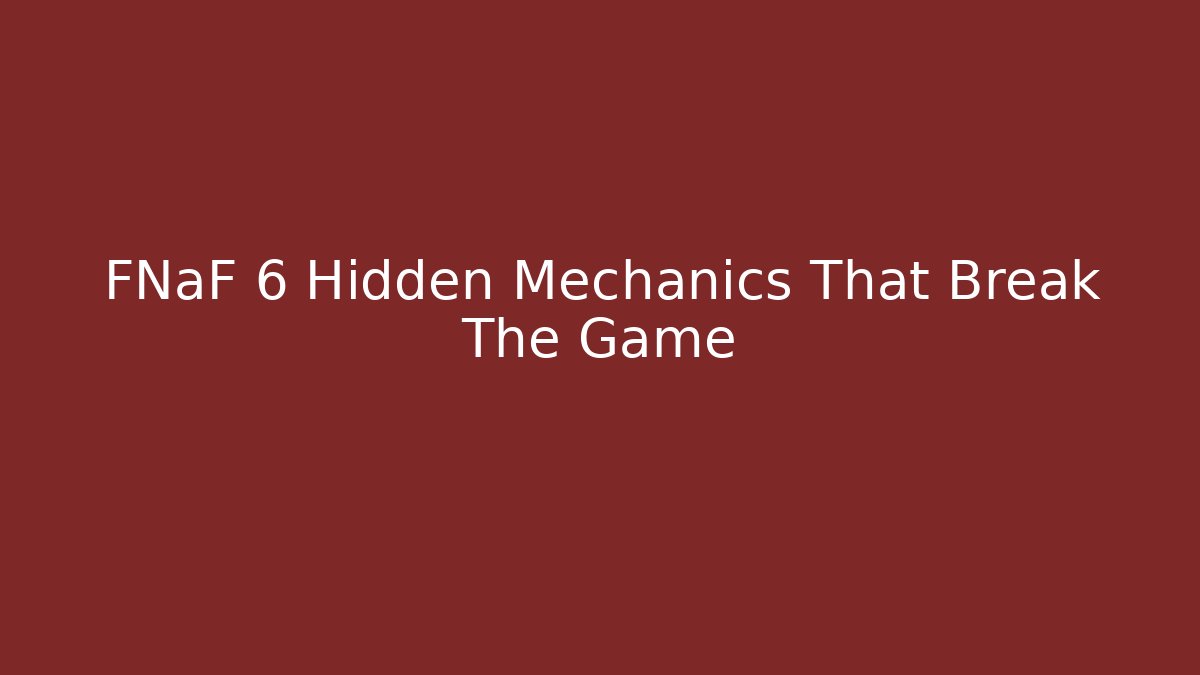 FNaF 6 Hidden Mechanics That Break The Game