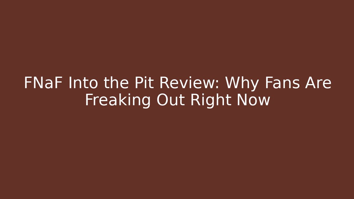 FNaF Into the Pit Review: Why Fans Are Freaking Out Right Now