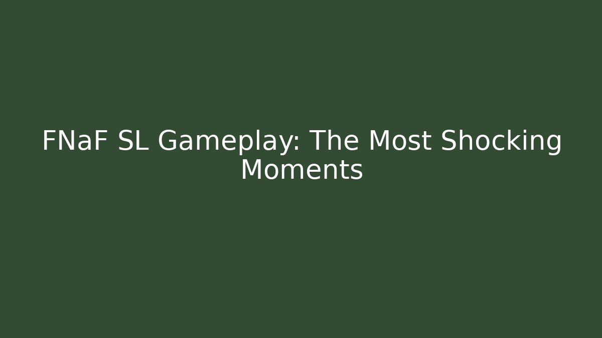 FNaF SL Gameplay: The Most Shocking Moments