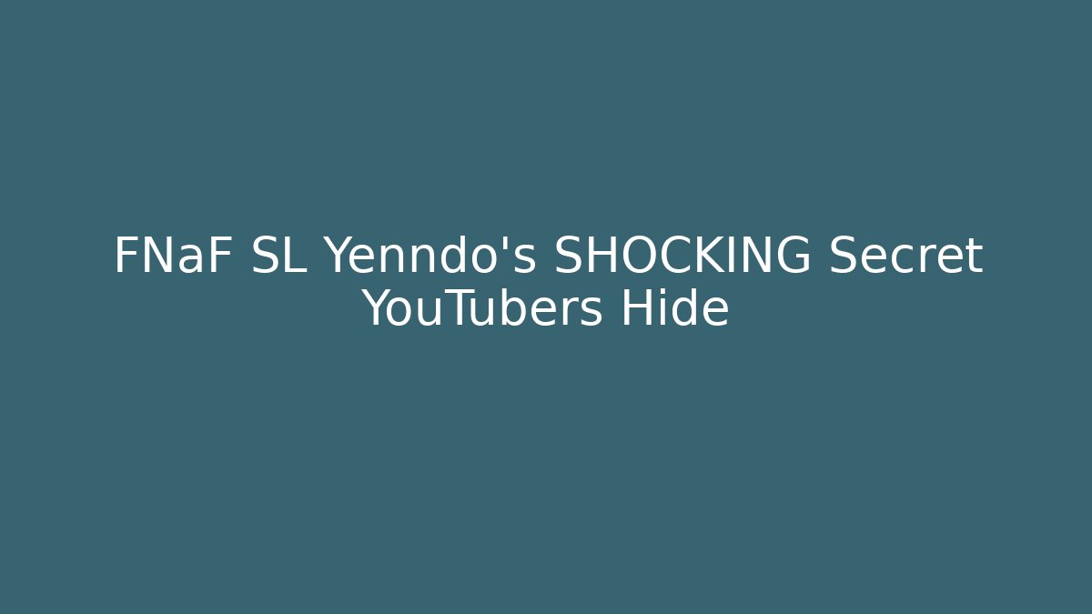 FNaF SL Yenndo's SHOCKING Secret YouTubers Hide