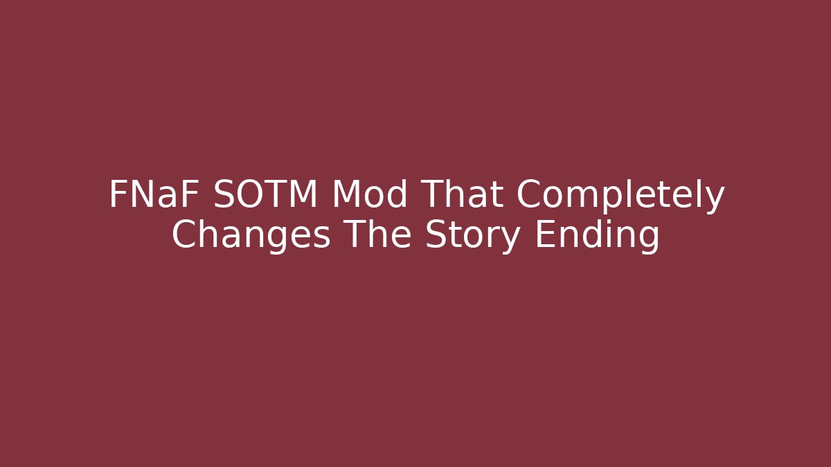 FNaF SOTM Mod That Completely Changes The Story Ending