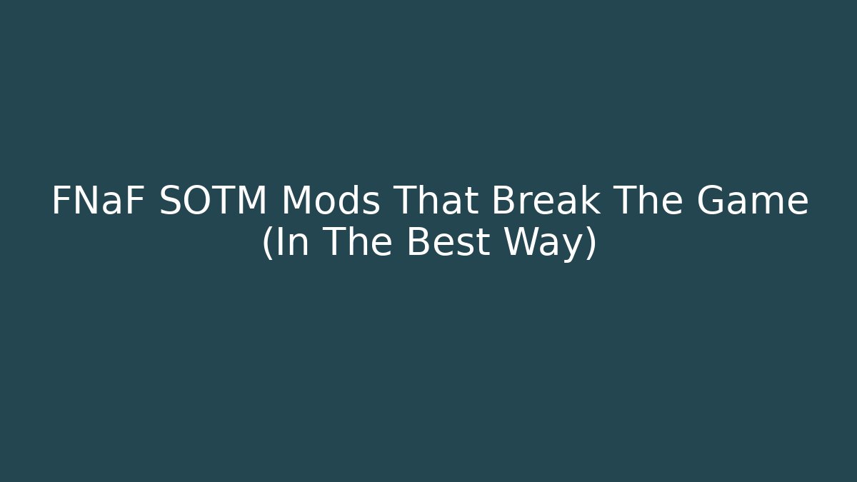 FNaF SOTM Mods That Break The Game (In The Best Way)