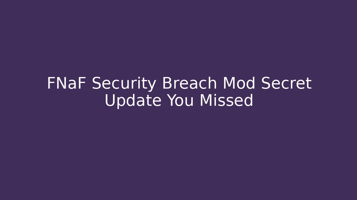 FNaF Security Breach Mod Secret Update You Missed