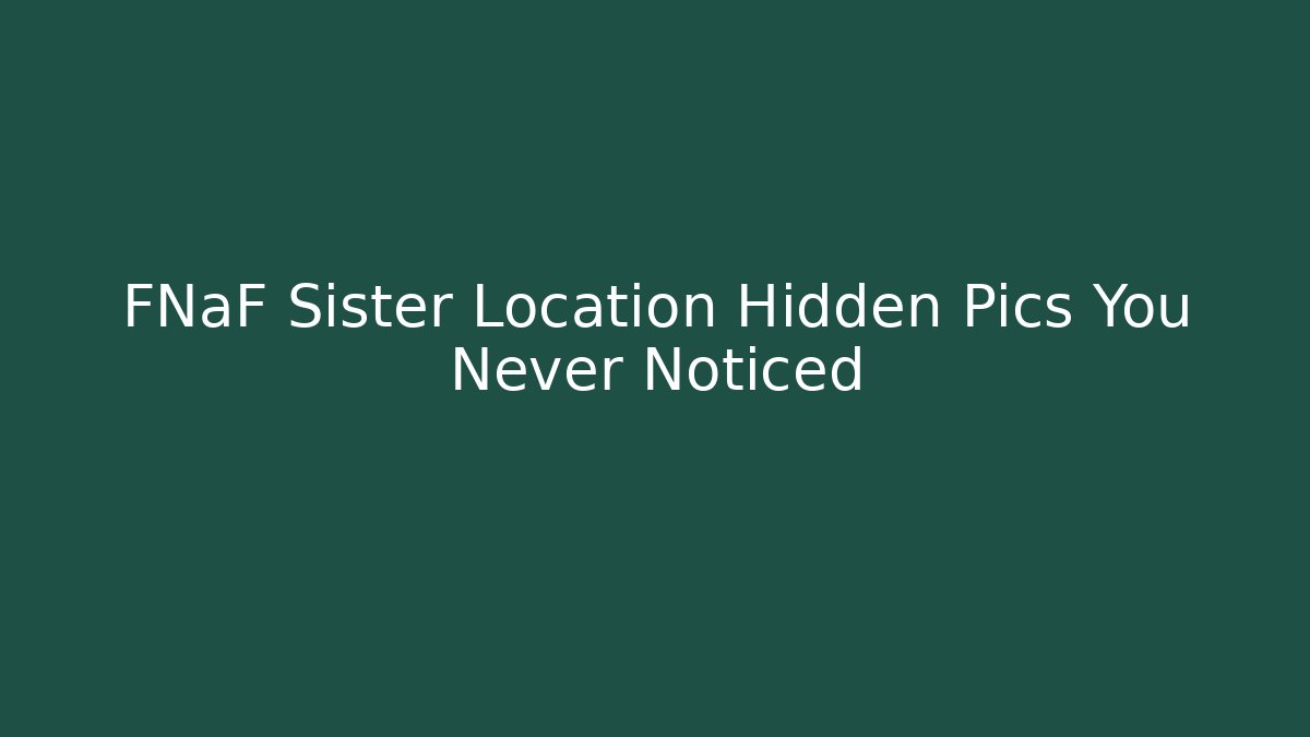 FNaF Sister Location Hidden Pics You Never Noticed