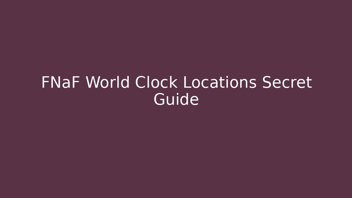 FNaF World Clock Locations Secret Guide