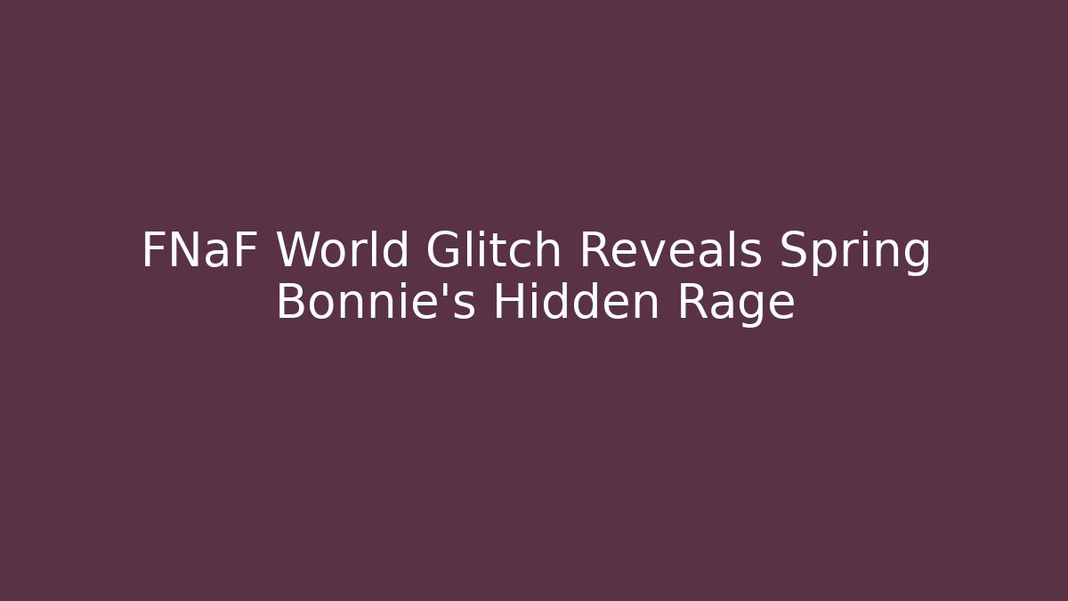 FNaF World Glitch Reveals Spring Bonnie's Hidden Rage