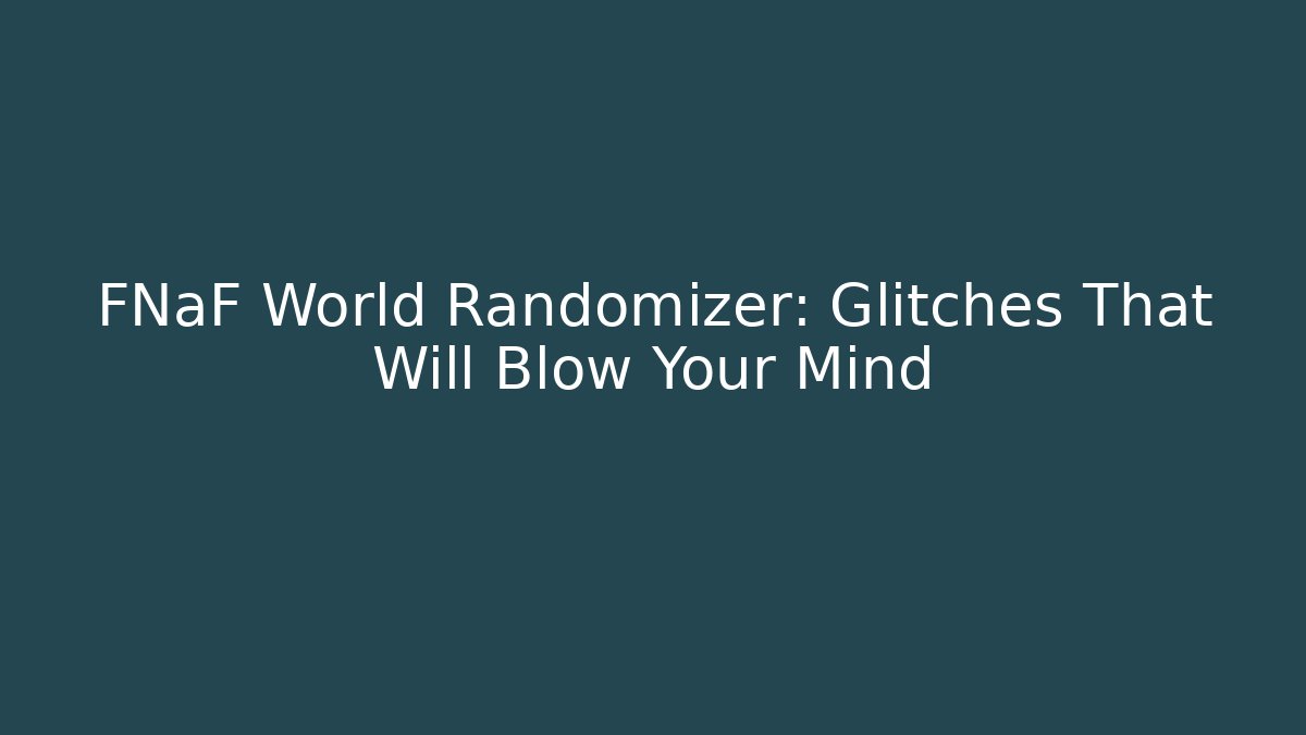FNaF World Randomizer: Glitches That Will Blow Your Mind - Vintage E-Juice