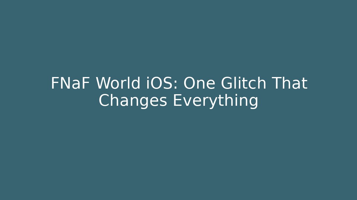 FNaF World iOS: One Glitch That Changes Everything