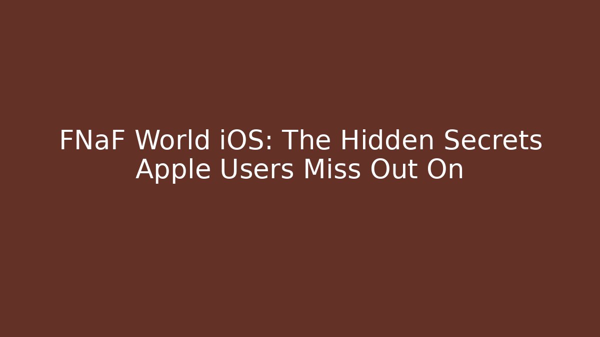 FNaF World iOS: The Hidden Secrets Apple Users Miss Out On - Vintage E-Juice